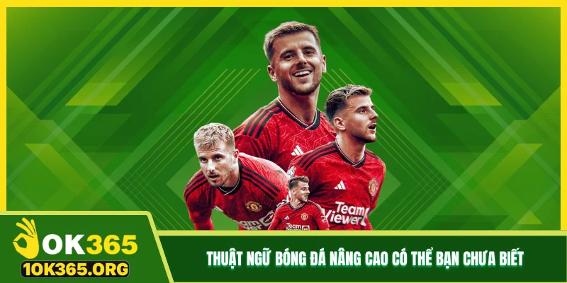 Thuật ngữ bóng đá nâng cao có thể bạn chưa biết Thuật ngữ bóng đá nâng cao có thể bạn chưa biết